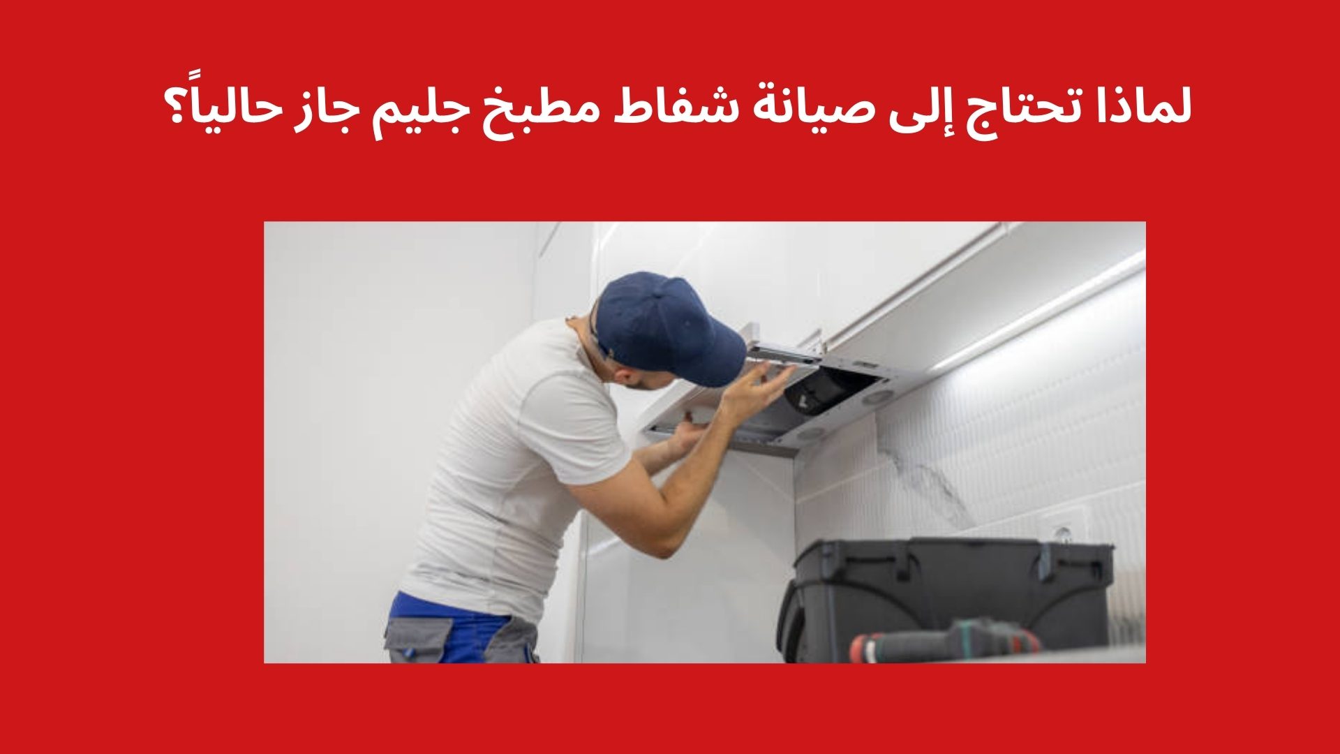 لماذا تحتاج إلى صيانة شفاط مطبخ جليم جاز حالياً؟