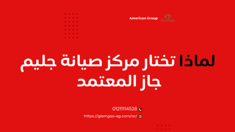 لماذا تختار مركز صيانة جليم جاز المعتمد ؟ الخط الساخن والمعتمد 01211114528