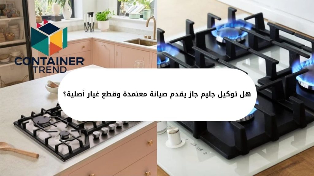 هل توكيل جليم جاز يقدم صيانة معتمدة وقطع غيار أصلية؟