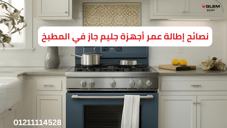 نصائح إطالة عمر أجهزة جليم جاز في المطبخ | دليل الصيانة والاستخدام الأمثل