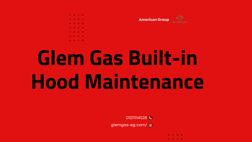 Glem Gas Built-in Hood Maintenance 2025 Reliable Service for a Cleaner Kitchen