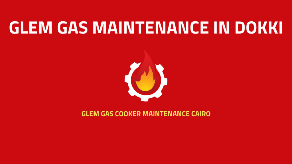 Glem Gas Maintenance in Dokki Authorized Glem Gas Service Center – Hotline 01211114528