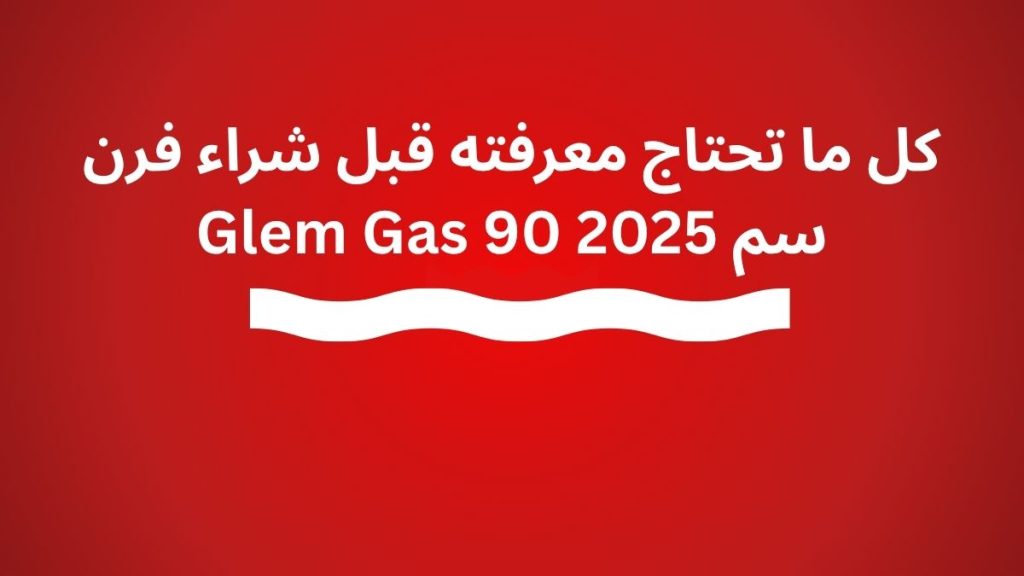 كل ما تحتاج معرفته قبل شراء فرن Glem Gas 90 سم 2025 المواصفات والمزايا