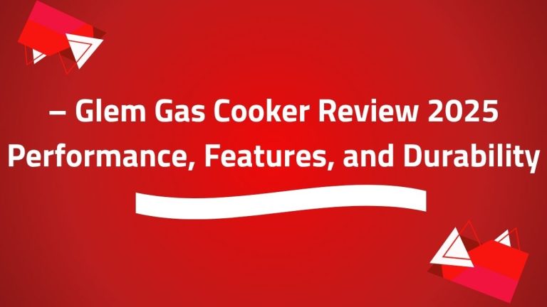 Glem Gas Cooker Review 2025 – Performance, Features, and Durability