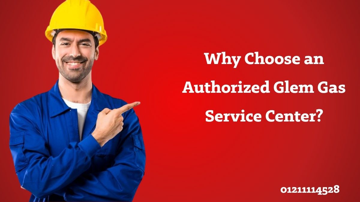 Why Choose an Authorized Glem Gas Service Center?