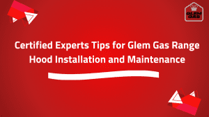 Certified Experts Tips for Glem Gas Range Hood Installation and Maintenance