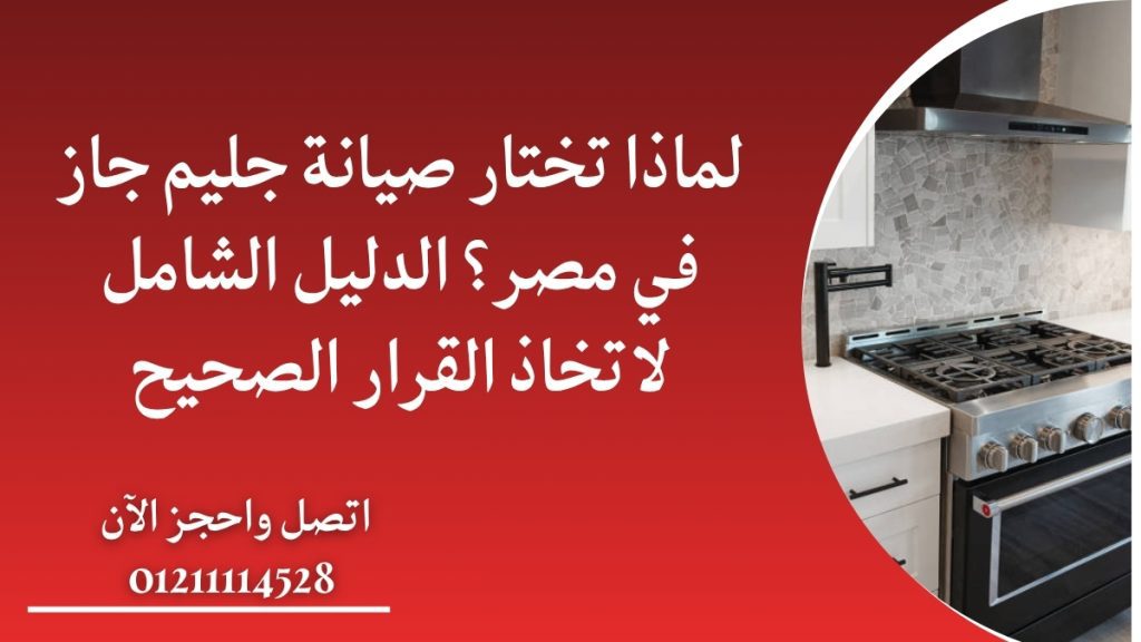 لماذا تختار صيانة جليم جاز في مصر؟ الدليل الشامل لاتخاذ القرار الصحيح