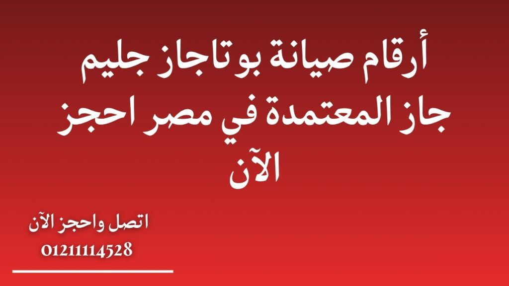 أرقام صيانة بوتاجاز جليم جاز المعتمدة في مصر | احجز الآن