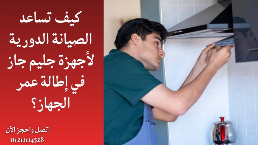 كيف تساعد الصيانة الدورية لأجهزة جليم جاز في إطالة عمر الجهاز؟