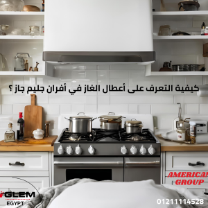 كيفية التعرف على أعطال الغاز في أفران جليم جاز ؟